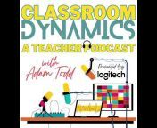Classroom Dynamics: A Teacher Podcast / Adam Todd