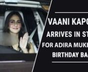 Actress Vaani Kapoor recently attended her mentor Aditya Chopra and Rani Mukerji&#39;s birthday bash.Her last movie War opposite Hrithik Roshan and Tiger Shroff was a box office hit and she will be next seen opposite Ranbir Kapoor in Shamshera.