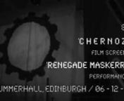 85A presents: ‘CHERNOZEM’ ///// + RENEGADE MASKERRADEnat SUMMERHALLnFEATURING :nJacob Yates and The Pearly Gate Lock PickersnnSoon to be unleashed within the corridors and chambers of the distinguished Summerhall , the Edinburgh premiere of Judd Brucke&#39;s industrial-horror film: &#39;CHERNOZEM&#39;. Unfurling its black wings over the Eastern coast... casting a cinematic shadow as trenchant and visceral as they come!nCulminating in the provocative &#39;Renegade Maskerrade&#39;, this is no less than an explosi