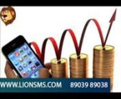 Bulk SMS in Coimbatore: nwww.lionsms.comnIt is a simple tool to send SMS anywhere, anytime from computer, website, server and application. Bulk SMS is the best marketing media to communicate your business in effective mannerto your customers, friends, common people compared with other marketing tools. Bulk SMS is very cost effective when compared with other marketing medium.Our bulk SMS can send your message to all network provider across the country. Our bulk SMS software can push SMS at high