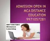 Admission In MCA In Top Colleges,Distance LearningnnWe offers Under-Graduate and Post Graduate Certificate Courses,Online Admission Facility Also Available,Apply For admission these courses,For more information about the admission please contact our helpline Number, nnContact us at: 9971057281.nEmailID: swati.kumari90457@gmail.comnnEligibility: No any certain stream is required for the program and anyone passed out from recognized university can apply for the course after bachelor level.