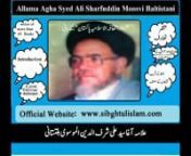 Allama Agha Ali Sharfuddin Moosvi BaltistaninnAllama Agha Syed Ali Sharfuddin Moosvi Baltistani Baltistani,sharfuddin,agha,syed,ayed,moosvi,shigar,k2,aliabad,pakistan,islam,shia ,sunninnHis Official website is www.sibghtulislam.com where his audios,videos and Books are available.