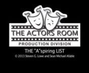 “Hope, fame, and fortune... Dreams will be realized, but at what cost?”nTHE “A”spiring LISTn---nCOMPANY/PROJECT INFORMATIONnProduction Companies: The Actors Room, Last Chance Productions Film Partners LLC, Black CanvasnProducers: Sean Michael Afable, Steven G. Lowe, Ryan Tsang, and Justin LeenContact Information:nThe Actors RoomnP.O. Box 503 Brea, CA 92822nTheAspiringList@gmail.comnnPre Production Dates: June 1, 2013 thru August 31, 2013nProduction Dates: September 1, 2013 thru April 31,