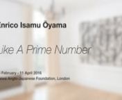 Enrico Isamu Oyama “Like A Prime Number”nn26 February - 11 April 2016 / Daiwa Anglo-Japanese Foundation, Londonnn