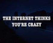 The internet thinks you're crazy. from crazy