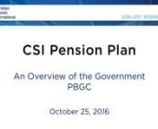 This webinar explains the Pension Benefit Guaranty Corporation (PBGC), and the pension insurance it provides. It aims to give schools and participants more detailed information about and the scope of both the benefits and powers of the government PBGC.nnAs we explained in the invitation to our early October webinars, the CSI Pension Plan, like other retirement plans in the U.S., is under pressure from economic, legislative, and other forces. Contributing factors include low and volatile investme