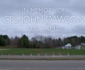 MARK HIGGINS - DIRECTOR, DP &amp; EDITORnApril 20, 2015 Family and Friends Pay Final Respects to Cpl. John Dawson of Northbridge, MA.nnKilled In Action April 8, 2015 Jalalabad, Afghanistan.nnThank you to all the men and women serving our country, those who have served and those that have made the ultimate sacrifice.nnThank you to The Dawson Family, Northbridge Police Department, Officer Tim Labrie, Kelley Gallagher, Joe Tortorelli, Worcester Sound &amp; Light, Studio6 Boston.nnnMusic: Forrest Gu