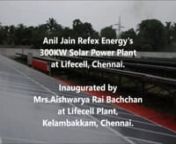 Anil Jain Refex Energy&#39;s 300KW Solar Power Plant at Lifecell, Chennai. Inaugurated by Mrs.Aishwarya Rai Bachchan at Lifecell Plant, Kelambakkam, Chennai.nnTags: Anil Jain, Anil Jain Refex, Anil Jain Refex Energy, Lifecell