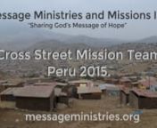 Video update of the Cross Street Peru Mission Team in Lima, Peru building prefab homes, doing eyeglass clinic outreaches, VBS ministry, preaching the gospel of Jesus in schools, on the streets and hosting a youth camp.God did amazing things and this video only shows a small part.Gloria a Dios!!!nnwww.messageministries.org - www.crossstreetyouth.com