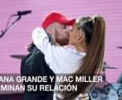 Ariana Grande y Mac Miller terminan su relación from ariana grande