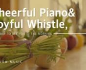* Get more This Music n- https://goo.gl/9DcEjDnnn[Royalty Free Music Download]nCheerful Piano &amp; Joyful Whistle, The Way to See You in the MorningnnAn upbeat, joyful track.nnInstruments n- Whistle, Piano, Acoustic Guitar, Organ, Accordion, Celesta, ClapnnIncluded Version n- 2:28 nnn◎ Here is another Best Happy Logo!n- https://goo.gl/5ykUF8nn◎ Here is our Best Kids Logo!n- https://goo.gl/9iKYYPnn◎ Here is our Whistle &amp; Ukulele Track!n- https://goo.gl/Ha8NbMnnnTages n#food #bgm #backg
