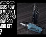 Check out the Voopoo Argus 40W Pod Mod Kit, featuring the GENE.TT Chipset, integrated 1500mAh battery, and compatibility with the PnP Coil Series.nnAnd discover the new Voopoo Argus Pro 80W Pod Mod Kit, featuring various output modes, large OLED display, also compatible with the PnP Coil Series.nnProduct showcased in this video:nnVoopoo ARGUS 40W Pod Mod Kit:nhttps://www.elementvape.com/voopoo-argusnnVoopoo ARGUS PRO 80W Pod Mod Kit:nhttps://www.elementvape.com/voopoo-argus-pronnFor more infor