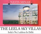 Navin Minar Delhi is the first 5 star hotels branded and managed residence with the Leela hotels in New Delhi. Navin Minar represents an address for the selective and standard living of certain class. The Tallest building in New Delhi be the first to catch the Sky Villas. The Leela Sky Villas with all the services like Housekeeping, Laundry, Concierge, Valet, Room Service, Spa Management etc.
