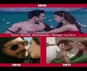 Complete list of romantic songs with lyrics:http://www.lyricshawa.com/2018/01/latest-hindi-romantic-songs-lyrics-list-2015-to-2017/nnHere is the list of latest (new) romantic songs along with lyrics from 2015, 2016, 2017.