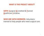 We conceptualized &#39;SATHI’ (Surgical Accreditedin the second stage, we recruited six full-time staff who have undergone didactic and practical training. During the third stage, a conducted household survey was to identify surgical problems and then ensure that these patients obtain appropriate surgical treatment. We were able to convert 60% unmet to met surgical needs 44(8):2511-2517. https://link.springer.com/article/10.1007/s00268-020-05502-5nnVora K, Saiyed S, Mavalankar D, Baines LS, Jind