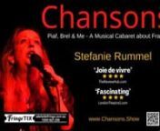 Chansons: Piaf, Brel &amp; Me – Musical Cabaret about France nwww.chansons.shownnnnnn Chansons stands for &#39;touching&#39; stories about life and passionate songs from &#39;Ne me quitte pas&#39; (Brel) to &#39;Milord&#39; (Piaf). Sung and performed in the form of &#39; brilliant show interludes&#39; by Stefanie Rummel (singing/acting) and accompanied recordings by Bogdan Pielanu, Tom Schlüter and Bob Egan (piano).nBecome part of the French way of life for an evening without traveling and jet lag. It doesn&#39;t matter if you