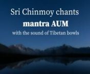 Sri Chinmoy chants mantra AUM with the sound of Tibetan bowlsnSource https://www.radiosrichinmoy.org/meditation-music-by-sri-chinmoys-students-2014nTrack