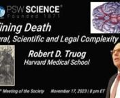 Lecture Starts at 5:52nwww.pswscience.orgnNovember 17, 2023nDefining Death:Cultural, Scientific, and Legal ComplexitiesnRobert TruognFrances Glessner Lee Distinguished Professor of Bioethics, Anaesthesia, &amp; PediatricsnHarvard Medical SchoolnnAll of us have an intuitive understanding of what it means to be dead. As medical technology has advanced, however, the situation has become more complicated. When Christian Barnard performed the first heart transplant in 1967, the central ethical and