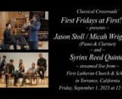Classical Crossroads’ “First Fridays at First! ~ fff” concert seriesn~ presents ~nBeverly Hills National Auditions Winners Share a ConcertnJason Stoll / Micah Wright DuonJason Stoll, piano and Micah Wright, clarinetn~ and ~nSyrinx Reed QuintetnVictoria Lee, oboe; Micah Wright, clarinet; nPatrick Olmos, saxophone; Mathieu Girardet, bass clarinet;nAlex Rosales Garcia, bassoonnLivestreamed on Friday, September 1, 2023 at 12:15 p.m. Pacific Timenfrom First Lutheran Chur