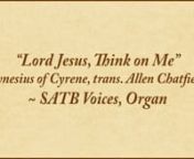 (Sheet music available — visit https://www.conspiritomusic.com/lord-jesus-think-on-me-satb-organ/)nn“Lord Jesus, Think on Me” is a translation and free paraphrase of a 5th-century poem by Synesius of Cyrene (ca. 375-414), Bishop of Ptolemais in north Africa and contemporary of Augustine, Bishop of Hippo (354-430). nnSynesius was a public servant and statesman, a neo-Platonic philosopher and poet. In 410, he was popularly chosen as Bishop of Ptolemais, a position he reluctantly accepted, as