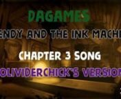 DAGAMES BENDY AND THE INK MACHINE CHAPTER 3 SONG OLIVIDERCHICK’S VERSION from bendy and the ink machine wiki chapter 3