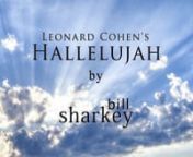 Hallelujah (Lenard Cohen, 1984; Jeff Buckley, 1994; Justin TimberlakePentatonix, 2016). Live cover performance by Bill Sharkey, Home Studio, Hawaii Kai, HI. 2021-04-12.