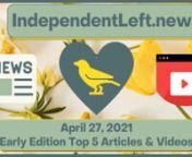 It’s the early Tuesday, 4/27 IndependentLeft.news - your #1 source for ALL the best content on the political left, free from corporate advertiser influence! We feature content corporate media doesn&#39;t want you to see. #SupportIndependentMedianhttps://independentleft.news?edition_id=7d27c1d0-a74d-11eb-8723-fa163e6ccaff&amp;utm_source=vimeo&amp;utm_medium=video&amp;utm_campaign=top-headlines-video&amp;utm_content=vimeo-top-headlines-video-early-ed-04-27-21nnTop Headlines:n*Judd Legum, Popular I