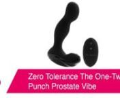 https://www.pinkcherry.com/products/zero-tolerance-the-one-two-punch-prostate-vibe (PinkCherry USA)nhttps://www.pinkcherry.ca/products/zero-tolerance-the-one-two-punch-prostate-vibe (PinkCherry Canada)nnIf you&#39;ve a) have ever dabbled in the art of butt play, and b) own a prostate, you probably won&#39;t be surprised by the following, but just in case, here goes. Your butt, and your partner&#39;s, too, contains tons of nerve endings and pleasure places. Hit &#39;em all and hit &#39;em hard with The One-Two Punch