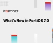 What's New in FortiOS 7.0 from what