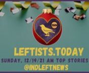 Don’t miss the early Sunday, 12/19 http://Leftists.today - the best content on the political left in ONE place, free from corporate advertiser influence! Smashing mega-corporate-controlled propaganda one narrative at a time… More at https://independentleft.news! #SupportIndependentMedia #M4M4ALL #news #analysis #leftists #GeneralStrike #FreeAssangeNOW #directaction #mutualaid #FreeCommanderX #FreeJonathanWallnnPlease ❤️/share/follow/subscribe on Facebook/Twitter/Instagram/YouTube/Odysee/