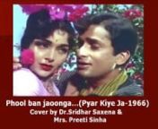 Phool ban jaoonga...(Pyar Kiye Ja-1966) sung by Dr Sridhar Saxena and Mrs Preeti Sinha from preeti ja