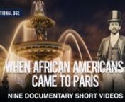 LICENSED FOR INSTITUTIONSnnWHEN AFRICAN AMERICANS CAME TO PARIS – FULL SERIESnnThis exceptional two-part series of short videos by award-winning documentarian Joanne Burke brings to life the pioneering years of the African American presence in Paris. Each video reveals how France, and Paris in particular, became their bridge from a racially segregated USA to great achievement in the wider world.nnPART ONE: nnW.E.B. DUBOIS and the 1900 Paris Exposition: His prize-winning photographic exhibit de