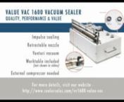 VV1600 Value Vac is a economical high performance retractable nozzle vacuum sealer. Lightweight, all-metal construction with a stainless steel nozzle ensures many years of quality performance. The Value Vac provides a sustained vacuum flow which increases production speed. If you are looking for a no frills, entry level, commercial vacuum sealer, the VV1600 Value Vac is what you are looking for!nnFEATURES Impulse sealing - No warm-up time needed with a 1/4