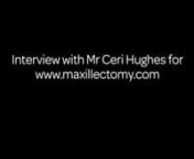 Interview with Maxillofacial Surgeon Mr Ceri Hughes in November 2012 - information about Head and Neck cancers and having maxillectomy surgery with reconstruction options. More information can be found at www.maxillectomy.com