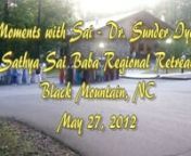 Sathya Sai Baba Retreat, Black Mountain, NC May 2012. Dr. Sunder Iyer shares lessons learned and experiences gifted by Sathya Sai Baba.