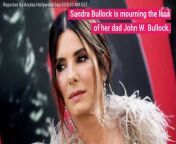 Sandra Bullock is mourning the loss of her dad John W. Bullock. &#60;br/&#62;According to Access, John died at 93 years old on September 18.