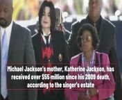 Michael Jackson's Estate has given $55M to his mother since his death from since definition