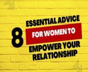 These first eight essential advice are for women to empower their relationships.
