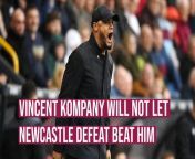 Vincent Kompany won&#39;t let the defeat to Newcastle beat him despite the result meaning the Clarets stay in the Premier League will likely come to an end after just one season.