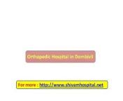 http://www.shivamhospital.net/orthopedic-hospital-in-dombivli.htm provides services of Orthopedic Hospital in Dombivli, Orthopedic Hospital and Orthopedic Surgeon in Dombivli.Its contains deluxe and private rooms with 300 max-ray unit, 24hrs availability of qualified staff team etc.