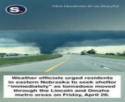 Weather officials urged residents in eastern Nebraska to seek shelter “immediately” as tornadoes moved through the Lincoln and Omaha metro areas on Friday, April 26.