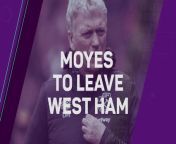 The Hammers have announced that David Moyes will leave the club when at the end of the season